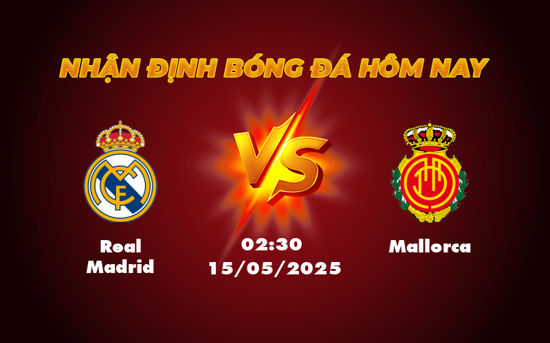 Real Madrid vs Mallorca Nhận định Soi kèo đầy đủ - La Liga 15/05 1 real madrid mallorca 15 05 la liga