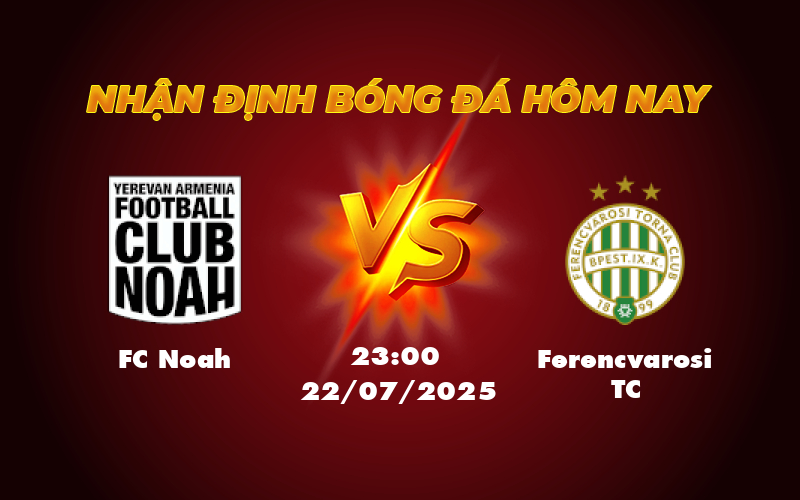 Nhận định soi kèo trận đấu FC Noah vs Ferencvarosi TC Chiến thắng gọi tên đại diện Hungary 1 fc noah ferencvarosi tc 22 07 c1