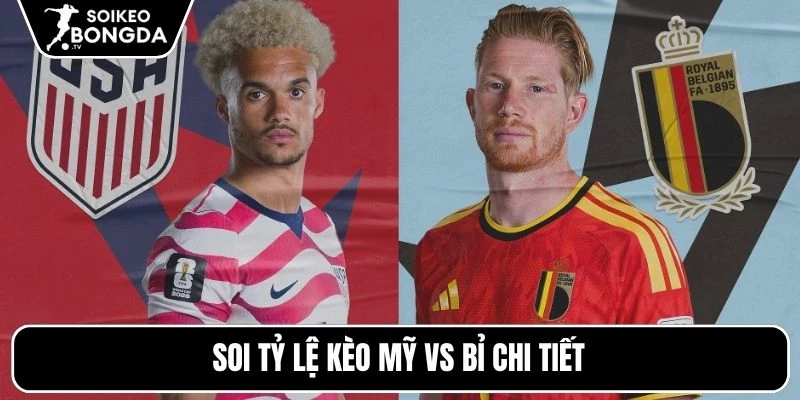 Soi tỷ lệ kèo Mỹ vs Bỉ chi tiết