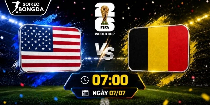 Tỷ Lệ Kèo Mỹ Vs Bỉ – Vòng Loại Trực Tiếp World Cup 07h00 07/07/2026